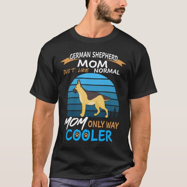 20 German Shepherd Mum Just Like Normal Mum Only W T-Shirt (Front)