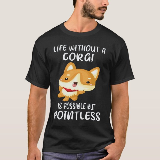 20 Life Without A Corgi Is Possible But Pointless  T-Shirt (Front)