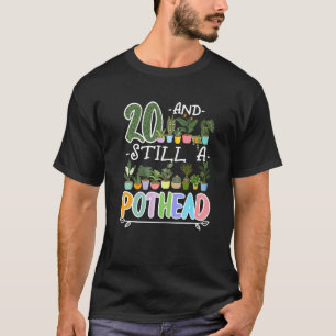 20th Birthday I Still A Pothead I Plants Succulent T-Shirt