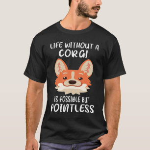 217 Life Without A Corgi Is Possible But Pointless T-Shirt
