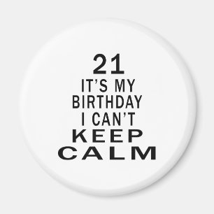 21 It's My Birthday I Can't Keep Calm Magnet