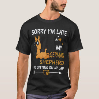 21 Sorry I'm Late My German Shepherd Was Sitting O T-Shirt
