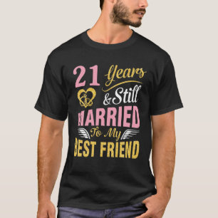 21 Years Wedding Marry And Still Married To My Bes T-Shirt