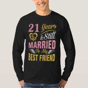 21 Years Wedding Marry And Still Married To My Bes T-Shirt