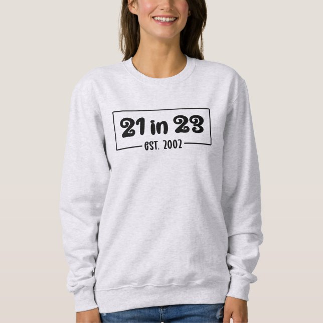 21st Birthday Gift 21 in 23 Est 2002 Sweatshirt (Front)