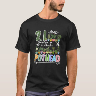 21St Birthday I Still A Pothead I Plants Succulent T-Shirt