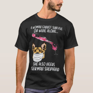 22 A Woman Cannot Survive On Wine Alone She Also N T-Shirt
