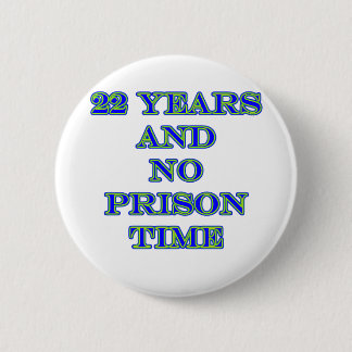 22 no prison time 6 cm round badge