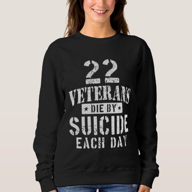 22 Veterans Die By Suicide Each Day Military Veter Sweatshirt (Front)