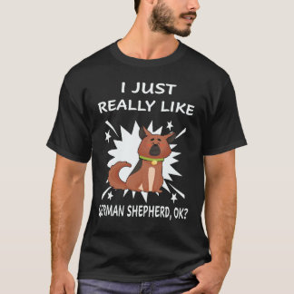 23 I Just Really Like German Shepherd OK German Sh T-Shirt