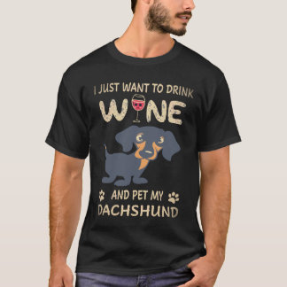 23 I Just Want To Dink Wine And Pet My Dachshund T-Shirt