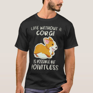 23 Life Without A Corgi Is Possible But Pointless T-Shirt