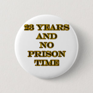 23 no prison time 6 cm round badge