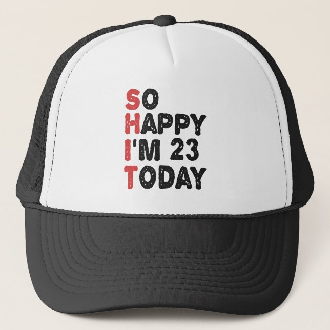 23th Birthday So Happy I'm 23 Today Gift Funny Trucker Hat (Front)