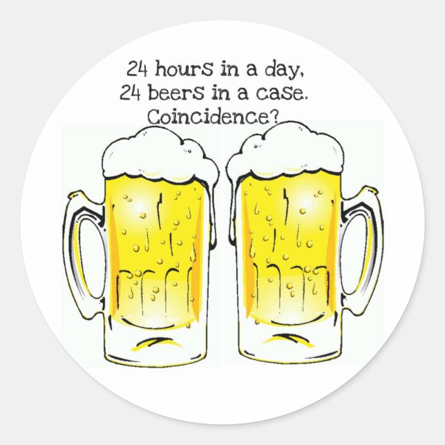 "24 HOURS IN A DAY..." "24 BEERS IN A CASE...COIN CLASSIC ROUND STICKER (Front)