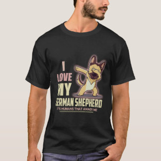 24 I love My German Shepherd It's Humans That Anno T-Shirt