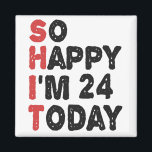 24th Birthday So Happy I'm 24 Today Gift Funny Magnet<br><div class="desc">sohappyim24, imhappysadtoday, birthday, giftidea, fathersday, funny, yearsold, dad, awsomegift, humour</div>