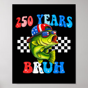 250 Years Bruh Fish 4th Of July Fishing 250th Anni Poster