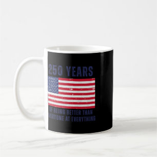 250 Years Of Being Better Than Everyone At Everyth Coffee Mug