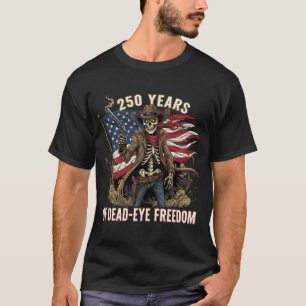 250 Years of Dead-Eye Freedom Cowboy Skeleton T-Shirt