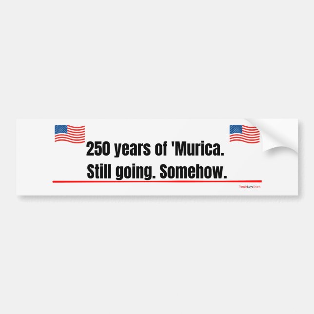 250 years of 'Murica Still going Bumper Sticker (Front)