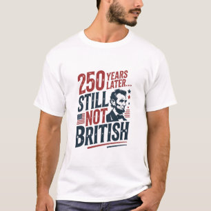 250th Years Later Still Not British 4th of July T-Shirt