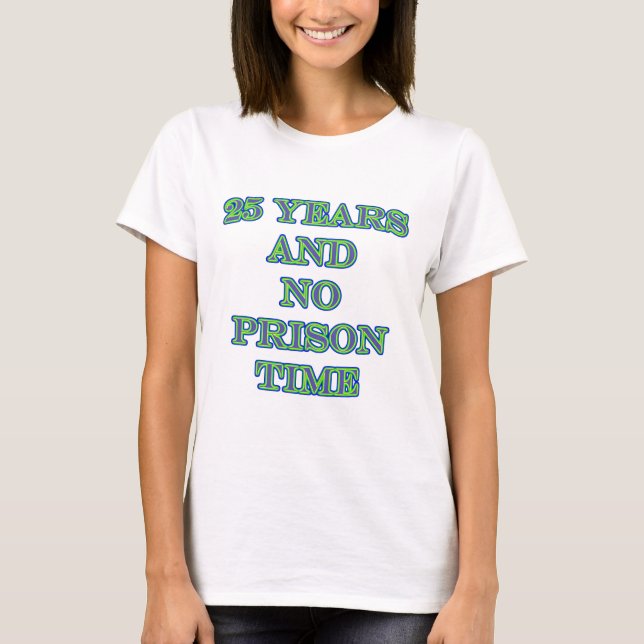 25 and no prison time T-Shirt (Front)
