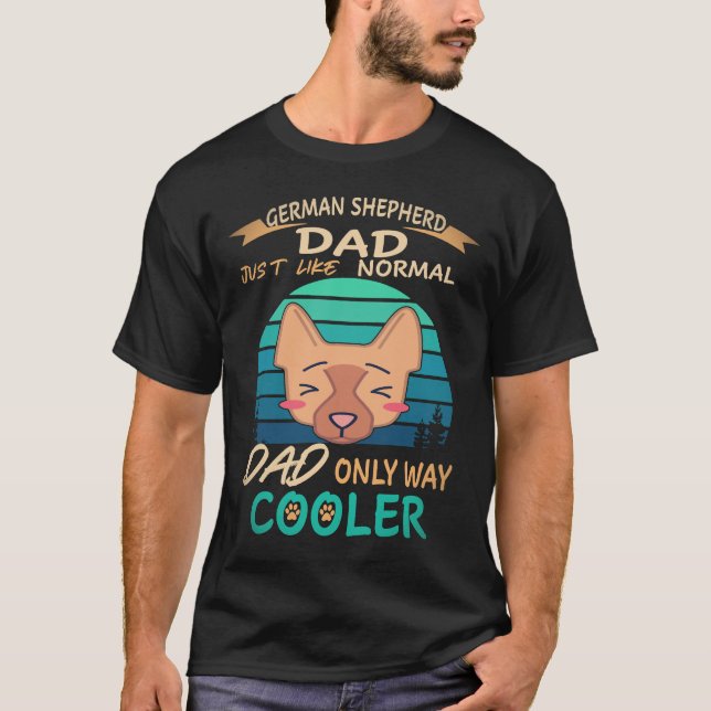 25 German Shepherd Dad Just Like Normal Dad Only W T-Shirt (Front)