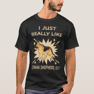 25 I Just Really Like German Shepherd OK German Sh T-Shirt