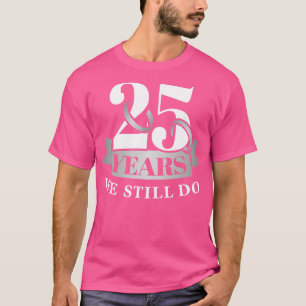 25 years silver wedding anniversary we still do T-Shirt