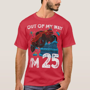 25th Birthday Boy Monster Truck Out Of My Way I'm  T-Shirt