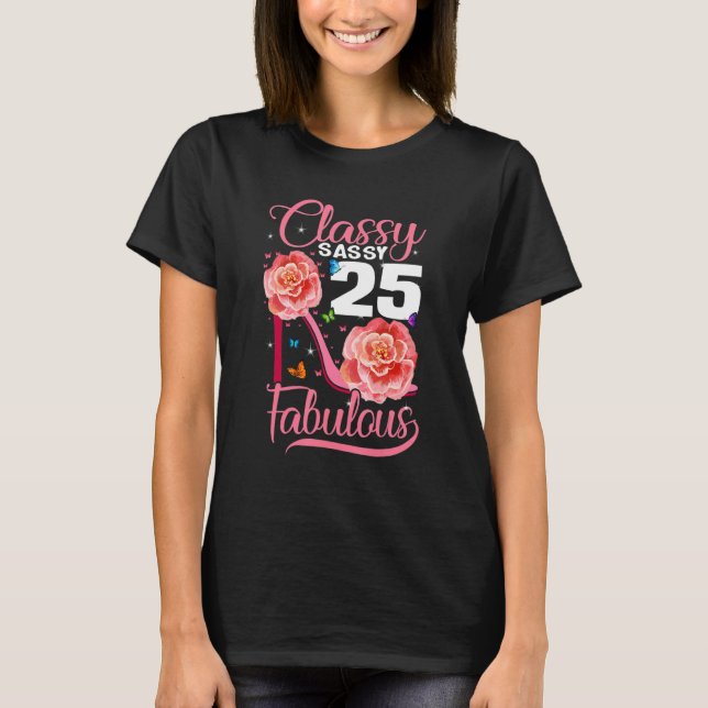 25th Birthday  Classy Sassy 25 Fabulous Flower Hig T-Shirt (Front)