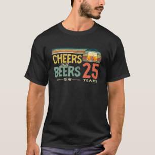 25th Birthday Funny Cheers And Beers To 25 Years T-Shirt