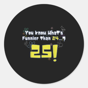 25th Birthday, Know Whats Funnier Than 24_ 25 Year Classic Round Sticker