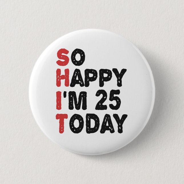25th Birthday So Happy I'm 25 Today Gift Funny 6 Cm Round Badge (Front)