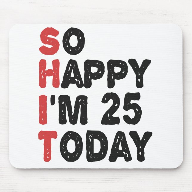 25th Birthday So Happy I'm 25 Today Gift Funny Mouse Pad (Front)