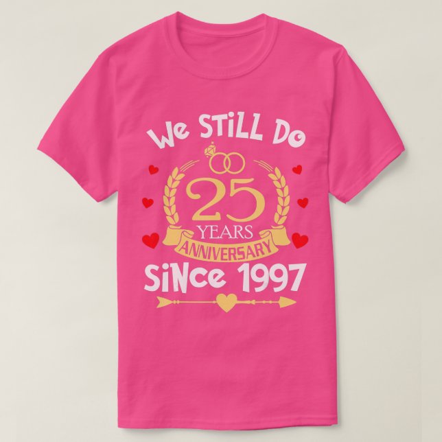 25th Wedding Anniversary We Still Do 25 Year Since T-Shirt (Design Front)