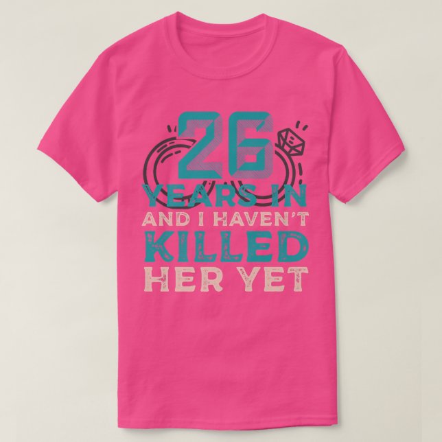 26 Years In And I Havent Killed Her Yet Wedding An T-Shirt (Design Front)