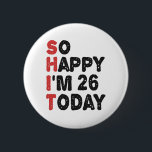26th Birthday So Happy I'm 26 Today Gift Funny 6 Cm Round Badge<br><div class="desc">sohappyim26, imhappysadtoday, birthday, giftidea, fathersday, funny, yearsold, dad, awsomegift, humour</div>