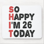 26th Birthday So Happy I'm 26 Today Gift Funny Mouse Pad<br><div class="desc">sohappyim26, imhappysadtoday, birthday, giftidea, fathersday, funny, yearsold, dad, awsomegift, humour</div>