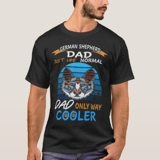 27 German Shepherd Dad Just Like Normal Dad Only W T-Shirt