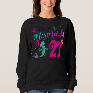 27th Birthday Mermaid Is A Gift For Girls 27 Years Sweatshirt