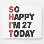 27th Birthday So Happy I'm 27 Today Gift Funny Mouse Pad<br><div class="desc">sohappyim27, imhappysadtoday, birthday, giftidea, fathersday, funny, yearsold, dad, awsomegift, humour</div>