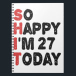 27th Birthday So Happy I'm 27 Today Gift Funny Notebook<br><div class="desc">sohappyim27, imhappysadtoday, birthday, giftidea, fathersday, funny, yearsold, dad, awsomegift, humour</div>