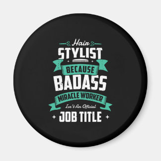 28.Hair Stylist Because Badass Miracle Worker Isnt Magnet