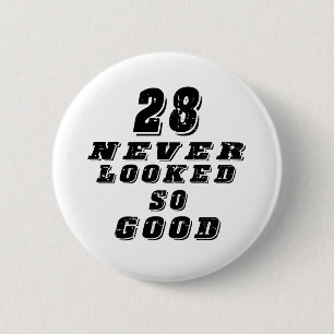 28 never looked so good 6 cm round badge