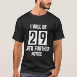 29ish Birthday Funny Shirt I Will Be 29 Until Furt<br><div class="desc">29ish Birthday Funny Shirt I Will Be 29 Until Further Notice</div>