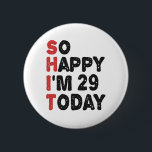 29th Birthday So Happy I'm 29 Today Gift Funny 6 Cm Round Badge<br><div class="desc">sohappyim29, imhappysadtoday, birthday, giftidea, fathersday, funny, yearsold, dad, awsomegift, humour</div>