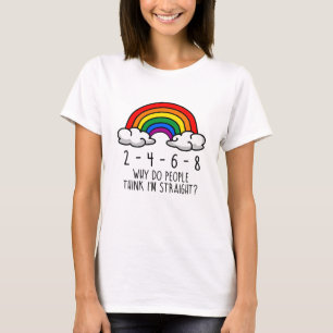 2 4 6 8 Why do people think I'm straight T-Shirt