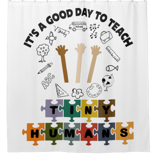 2/4, It's A Good Day To Teach Tiny Humans, Teacher Shower Curtain (Front)